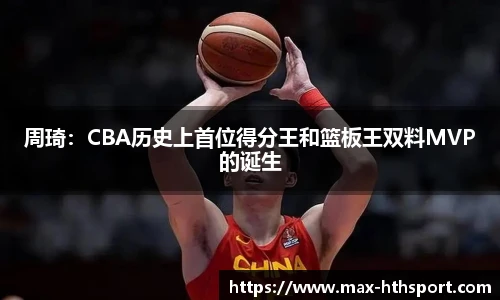 周琦:CBA历史上首位得分王和篮板王双料MVP的诞生