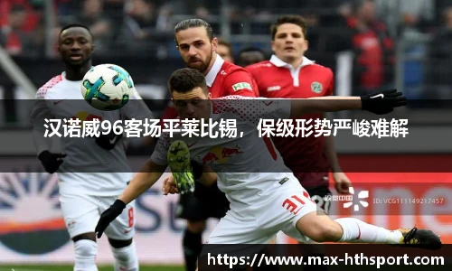 汉诺威96客场平莱比锡,保级形势严峻难解