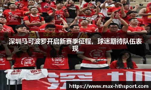 深圳马可波罗开启新赛季征程,球迷期待队伍表现