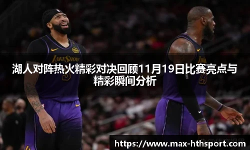 湖人对阵热火精彩对决回顾11月19日比赛亮点与精彩瞬间分析