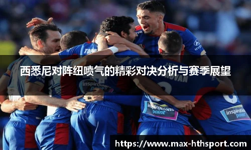 西悉尼对阵纽喷气的精彩对决分析与赛季展望