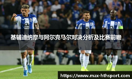 基辅迪纳摩与阿尔克马尔对决分析及比赛前瞻