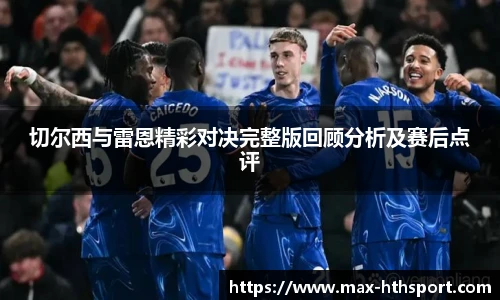 切尔西与雷恩精彩对决完整版回顾分析及赛后点评