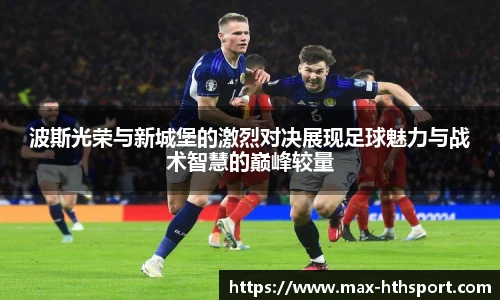 波斯光荣与新城堡的激烈对决展现足球魅力与战术智慧的巅峰较量