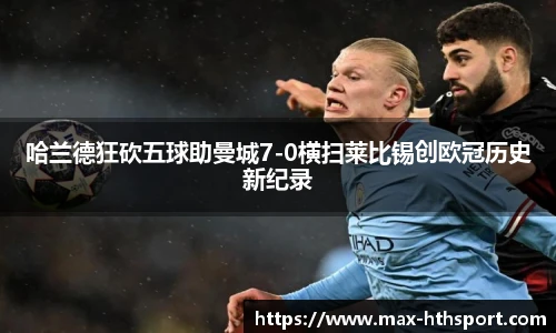 哈兰德狂砍五球助曼城7-0横扫莱比锡创欧冠历史新纪录